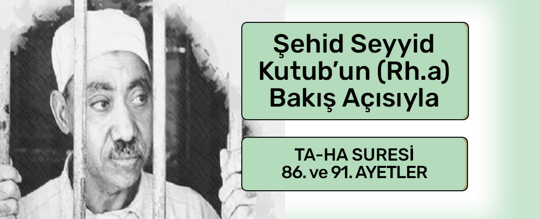 SEYYİD KUTUB’UN (RH.A.) BAKIŞ AÇISIYLA TA-HA SURESİ 86. ve 91. AYETLER