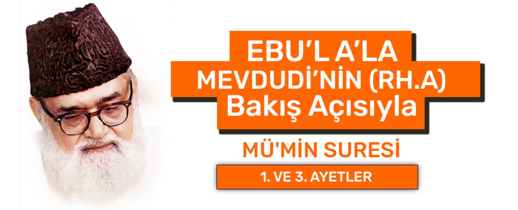 EBU’L A’LÂ MEVDUDİ’NİN (RH.A.) BAKIŞ AÇISIYLA MÜ’MİN SURESİ 1. VE 3. AYETLER