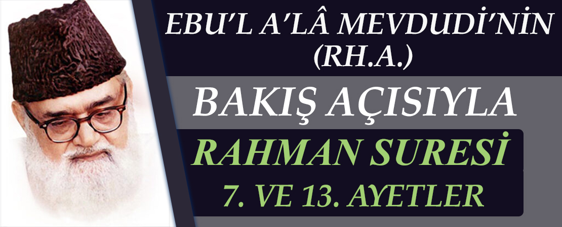 EBU’L A’LÂ MEVDUDİ’NİN (RH.A.) BAKIŞ AÇISIYLA RAHMAN SURESİ 7. VE 13. AYETLER