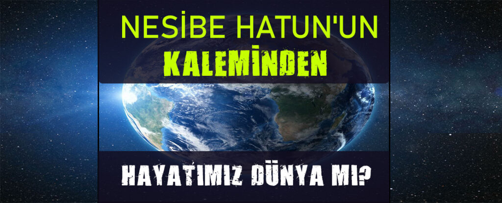 HAYATIMIZ DÜNYA MI?