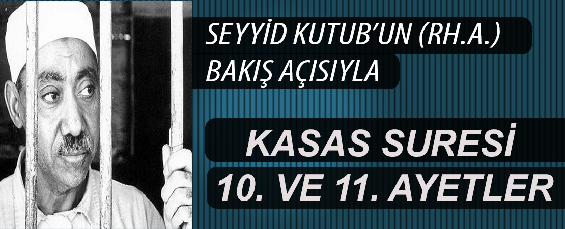SEYYİD KUTUB’UN (RH.A.) BAKIŞ AÇISIYLA KASAS SURESİ 10. VE 11. AYETLER