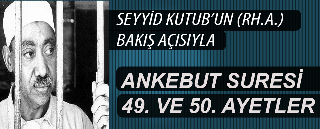 SEYYİD KUTUB’UN (RH.A.) BAKIŞ AÇISIYLA ANKEBUT SURESİ 49. VE 50. AYETLER