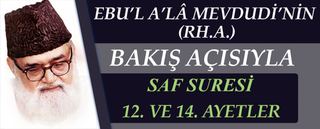 EBU’L A’LÂ MEVDUDİ’NİN (RH.A.) BAKIŞ AÇISIYLA SAF SURESİ 12. VE 14. AYETLER
