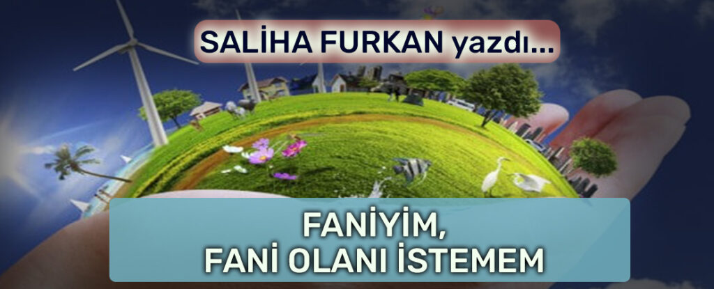FANİYİM, FANİ OLANI İSTEMEM