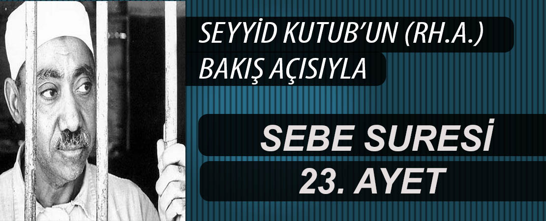 SEYYİD KUTUB’UN (RH.A.) BAKIŞ AÇISIYLA SEBE SURESİ 23. AYET