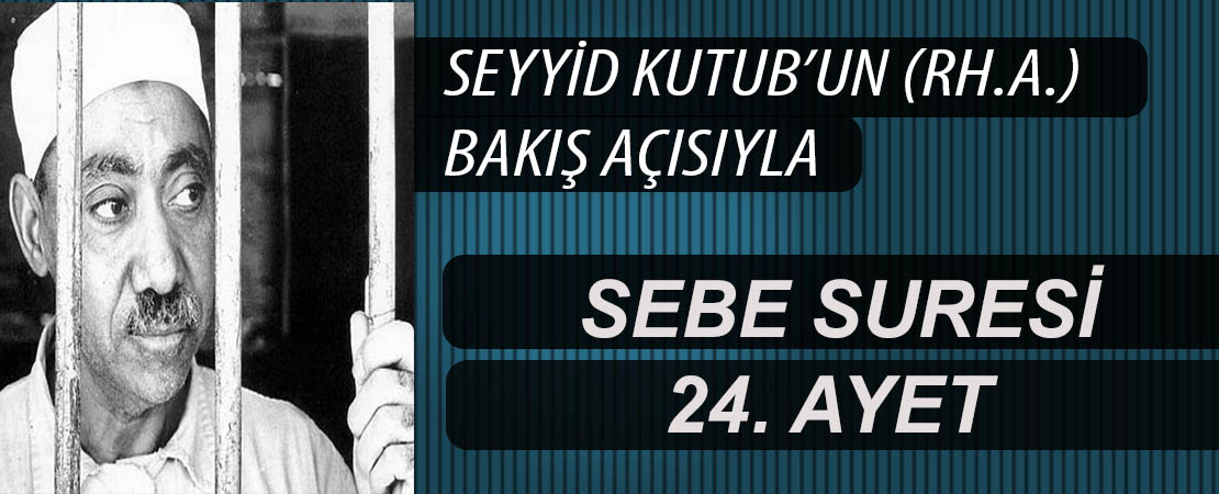 SEYYİD KUTUB’UN (RH.A.) BAKIŞ AÇISIYLA SEBE SURESİ 24. AYET