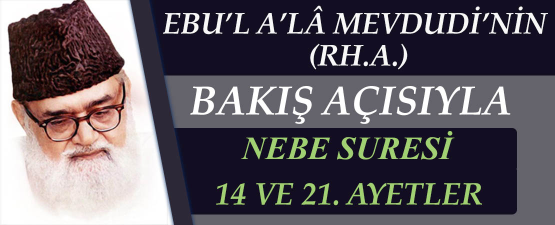 EBU’L A’LÂ MEVDUDİ’NİN (RH.A.) BAKIŞ AÇISIYLA NEBE SURESİ 14 VE 21. AYETLER