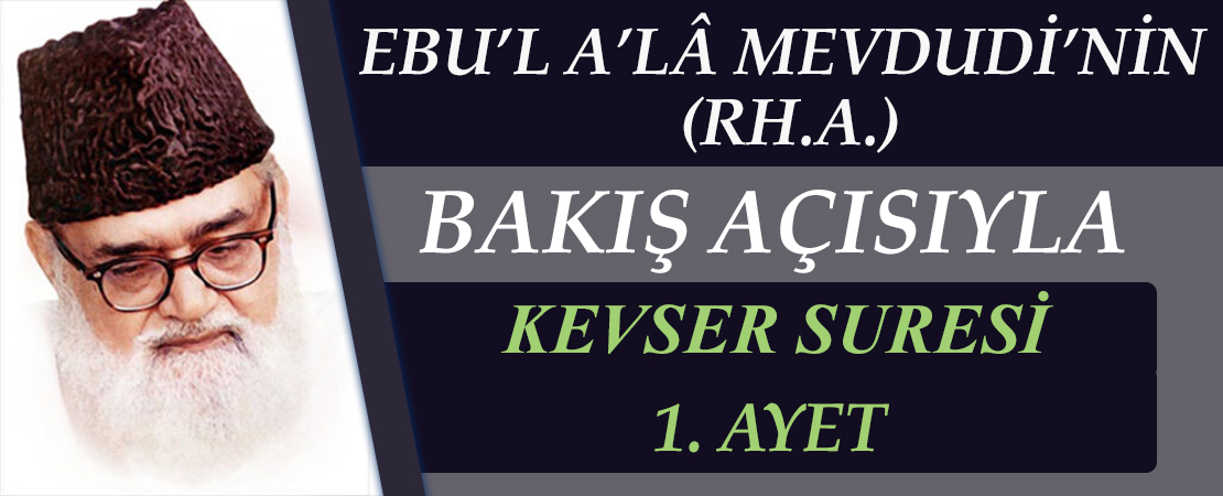 EBU’L A’LÂ MEVDUDİ’NİN (RH.A.) BAKIŞ AÇISIYLA KEVSER SURESİ 1. AYET
