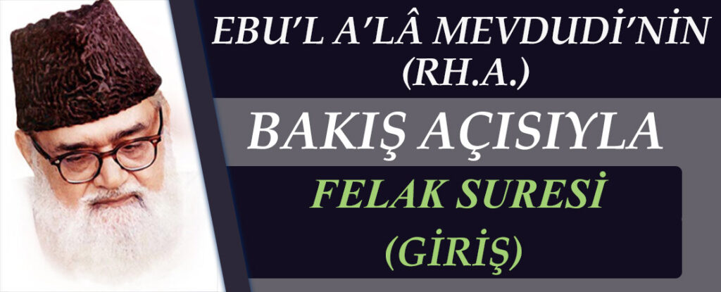 EBU’L A’LÂ MEVDUDİ’NİN (RH.A.) BAKIŞ AÇISIYLA FELAK SURESİ (GİRİŞ)