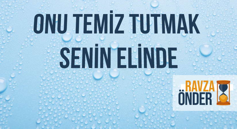 ONU TEMİZ TUTMAK SENİN ELİNDE