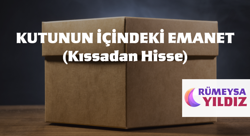 KUTUNUN İÇİNDEKİ EMANET(Kıssadan Hisse)