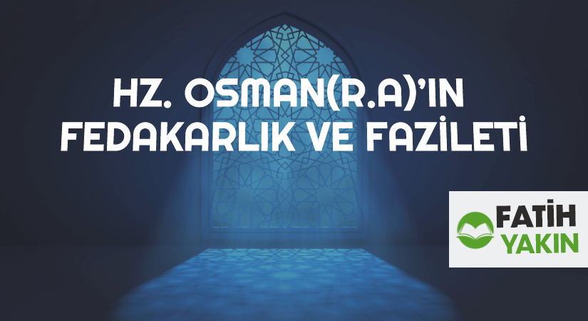 HZ. OSMAN(R.A)’IN FEDAKARLIK VE FAZİLETİ