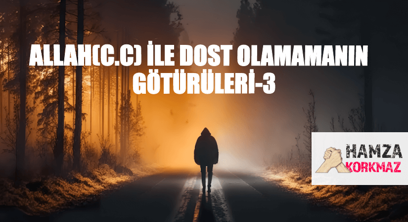 ALLAH(C.C) İLE DOST OLAMAMANIN GÖTÜRÜLERİ-3