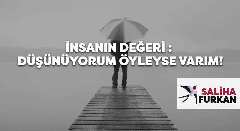 İNSANIN DEĞERİ : DÜŞÜNÜYORUM ÖYLEYSE VARIM!