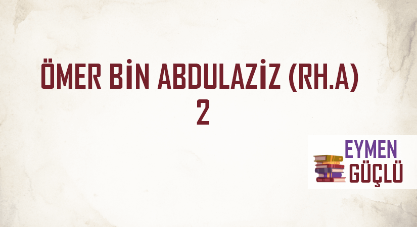 ÖMER BİN ABDULAZİZ (RH.A)-2