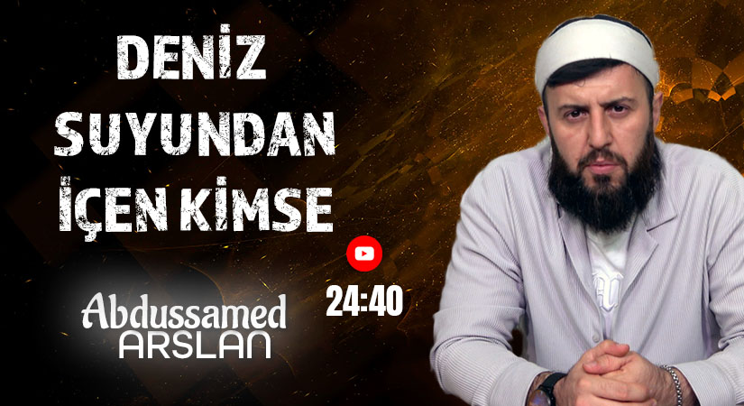 DENİZ SUYUNDAN İÇEN KİMSE I ABDUSSAMED ARSLAN