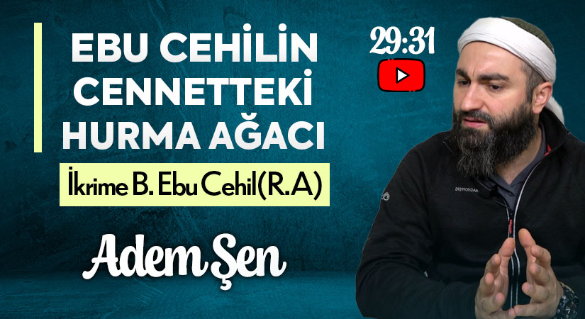 EBU CEHİLİN CENNETTEKİ HURMA AĞACI – İKRİME B. EBU CEHİL (R.A) I ADEM ŞEN
