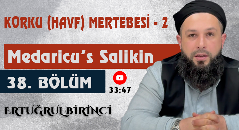 KORKU (HAVF) MERTEBESİ – 2 | Medaricu’s Salikin 38. Bölüm | Ertuğrul BİRİNCİ