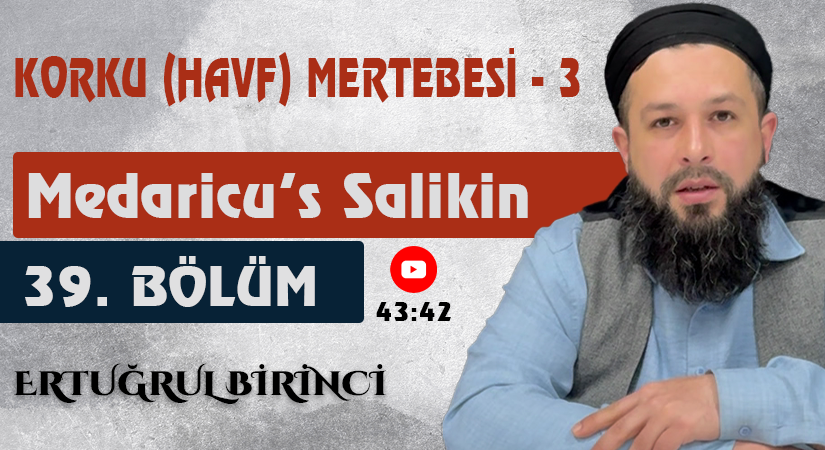 KORKU (HAVF) MERTEBESİ – 3 | Medaricu’s Salikin 39. Bölüm | Ertuğrul BİRİNCİ