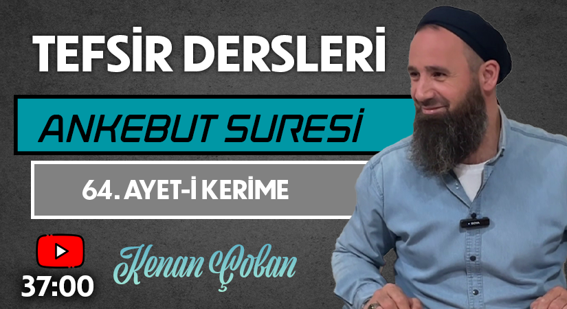 ANKEBUT SURESİ 64. AYET-İ KERİME | Tefsir Dersleri – 51 | Kenan ÇOBAN