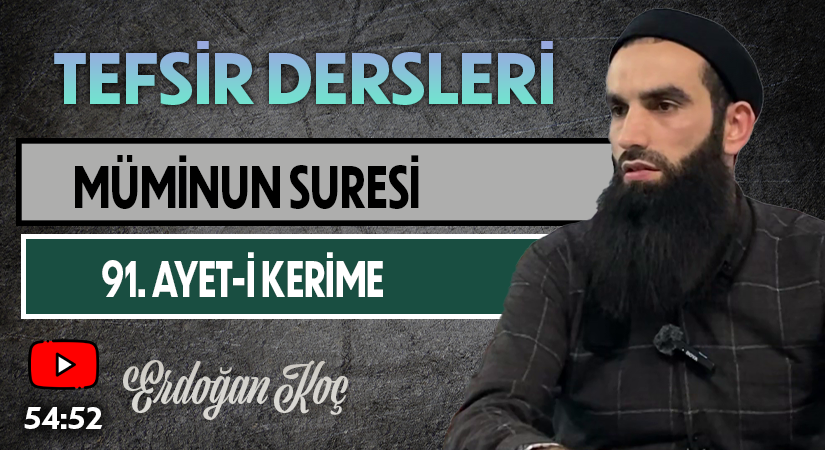 MÜMİNUN SURESİ 91. AYET-İ KERİME | Tefsir Dersleri – 52 | Erdoğan KOÇ