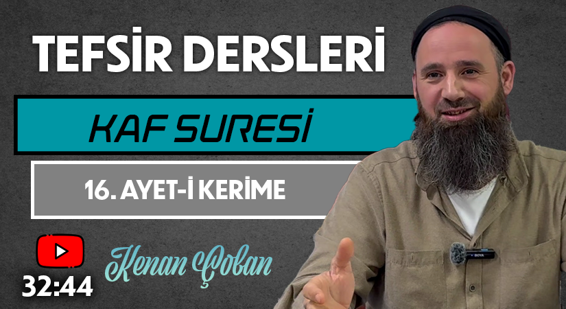 KAF SURESİ 16. AYET-İ KERİME | Tefsir Dersleri – 54 | Kenan ÇOBAN