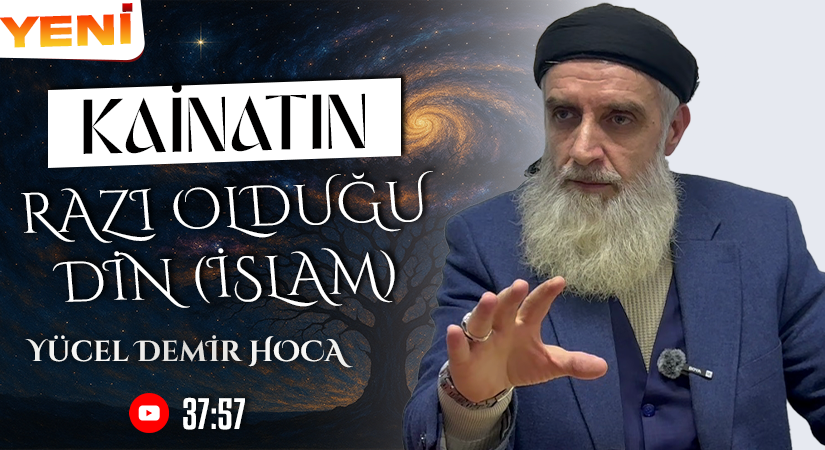 KAİNATIN RAZI OLDUĞU DİN (İSLAM) | Yücel DEMİR Hoca