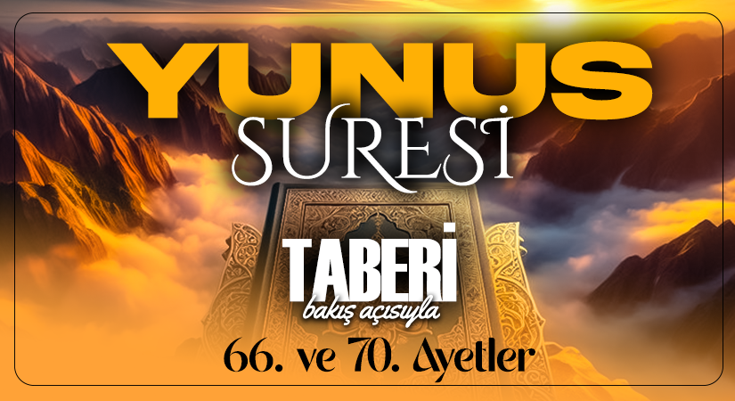 TABERİ (RH.A)’NİN BAKIŞ AÇISIYLA YUNUS SURESİ 66. VE 70. AYETLER