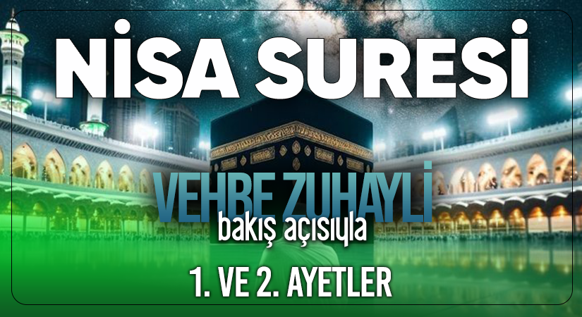 VEHBE ZUHAYLİ’NİN (RH.A) BAKIŞ AÇISIYLA NİSA SURESİ 1. VE 2. AYETLER