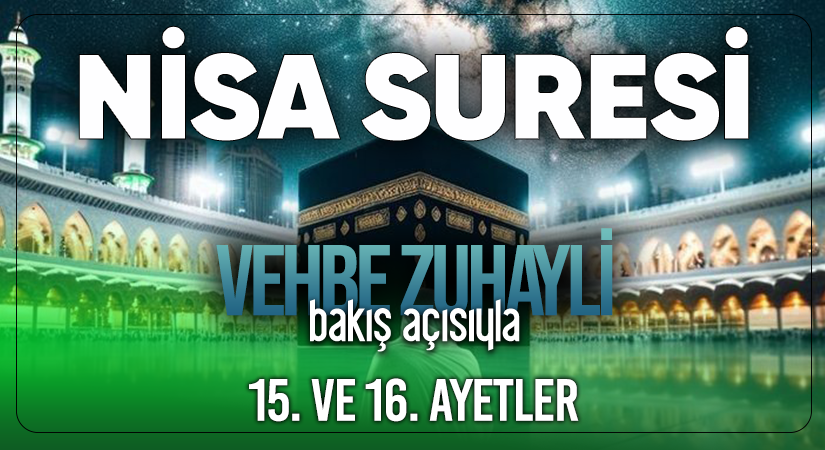VEHBE ZUHAYLİ’NİN (RH.A) BAKIŞ AÇISIYLA NİSA SURESİ 15. VE 16. AYETLER
