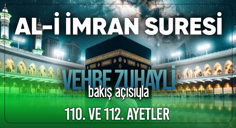 VEHBE ZUHAYLİ’NİN (RH.A) BAKIŞ AÇISIYLA AL-İ İMRAN SURESİ 110. VE 113. AYETLER