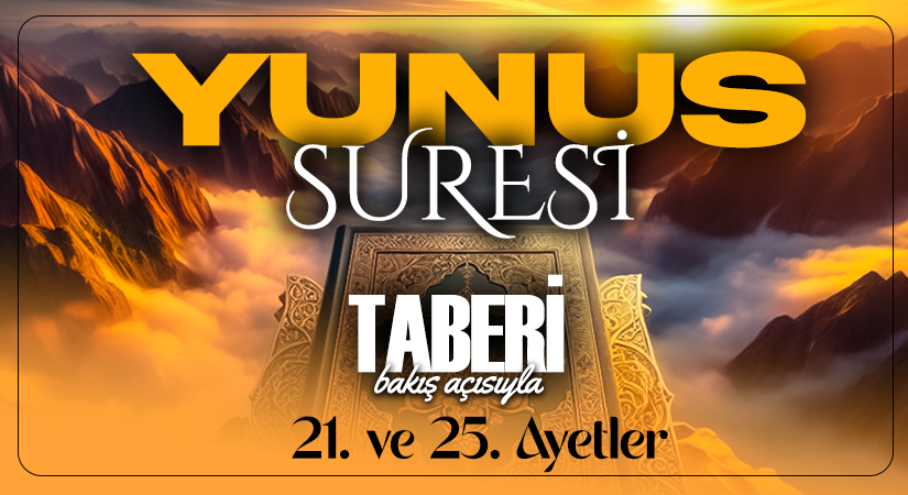 TABERİ (RH.A)’NİN BAKIŞ AÇISIYLA YUNUS SURESİ 21. VE 25. AYETLER