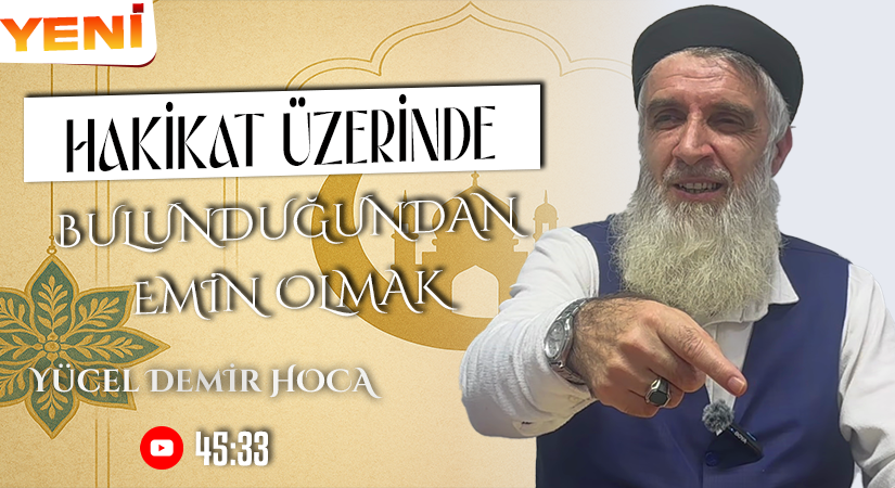 HAKİKAT ÜZERİNDE BULUNDUĞUNDAN EMİN OLMAK | Yücel DEMİR Hoca