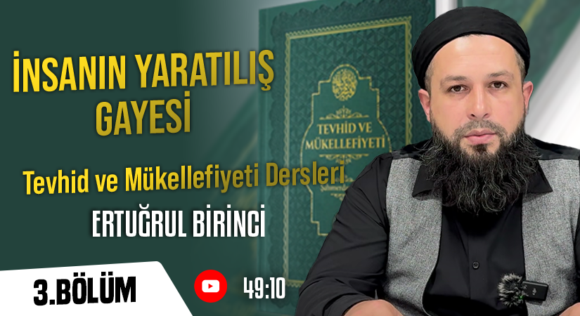 İNSANIN YARATILIŞ GAYESİ | Tevhid ve Mükellefiyeti Dersleri – 3. Bölüm | Ertuğrul BİRİNCİ