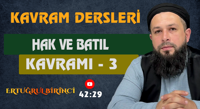 HAK VE BATIL KAVRAMI – 3 | Kavram Dersleri – 40 | Ertuğrul BİRİNCİ