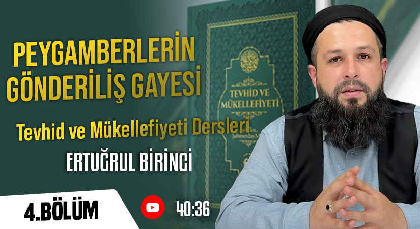 PEYGAMBERLERİN GÖNDERİLİŞ GAYESİ | Tevhid ve Mükellefiyeti Dersleri – 4. Bölüm | Ertuğrul BİRİNCİ