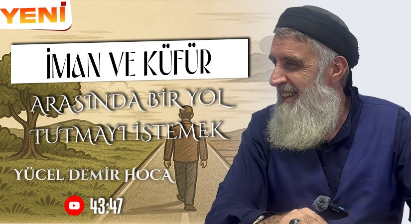 İMAN VE KÜFÜR ARASINDA BİR YOL TUTMAYI İSTEMEK | Yücel DEMİR Hoca