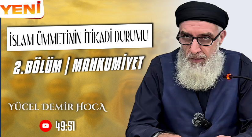 İSLAM ÜMMETİNİN İTİKADİ DURUMU | 2. BÖLÜM | MAHKUMİYET | Yücel DEMİR Hoca