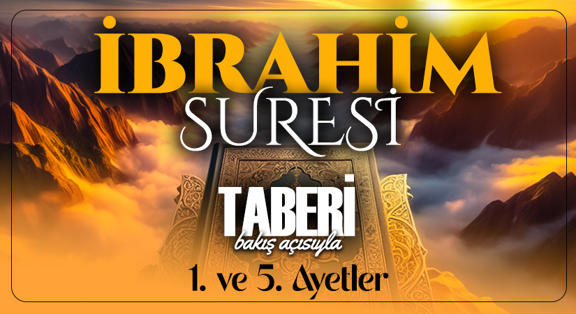 TABERİ (RH.A)’NİN BAKIŞ AÇISIYLA İBRAHİM SURESİ 1. VE 5. AYETLER