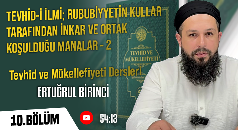 TEVHİD-İ İLMİ; RUBUBİYYETİN… – 2 | Tevhid ve Mükellefiyeti Dersleri – 10. Bölüm | Ertuğrul BİRİNCİ
