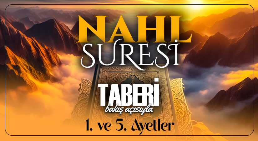TABERİ (RH.A)’NİN BAKIŞ AÇISIYLA NAHL SURESİ 1. VE 5. AYETLER