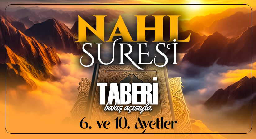 TABERİ (RH.A)’NİN BAKIŞ AÇISIYLA NAHL SURESİ 6. VE 10. AYETLER